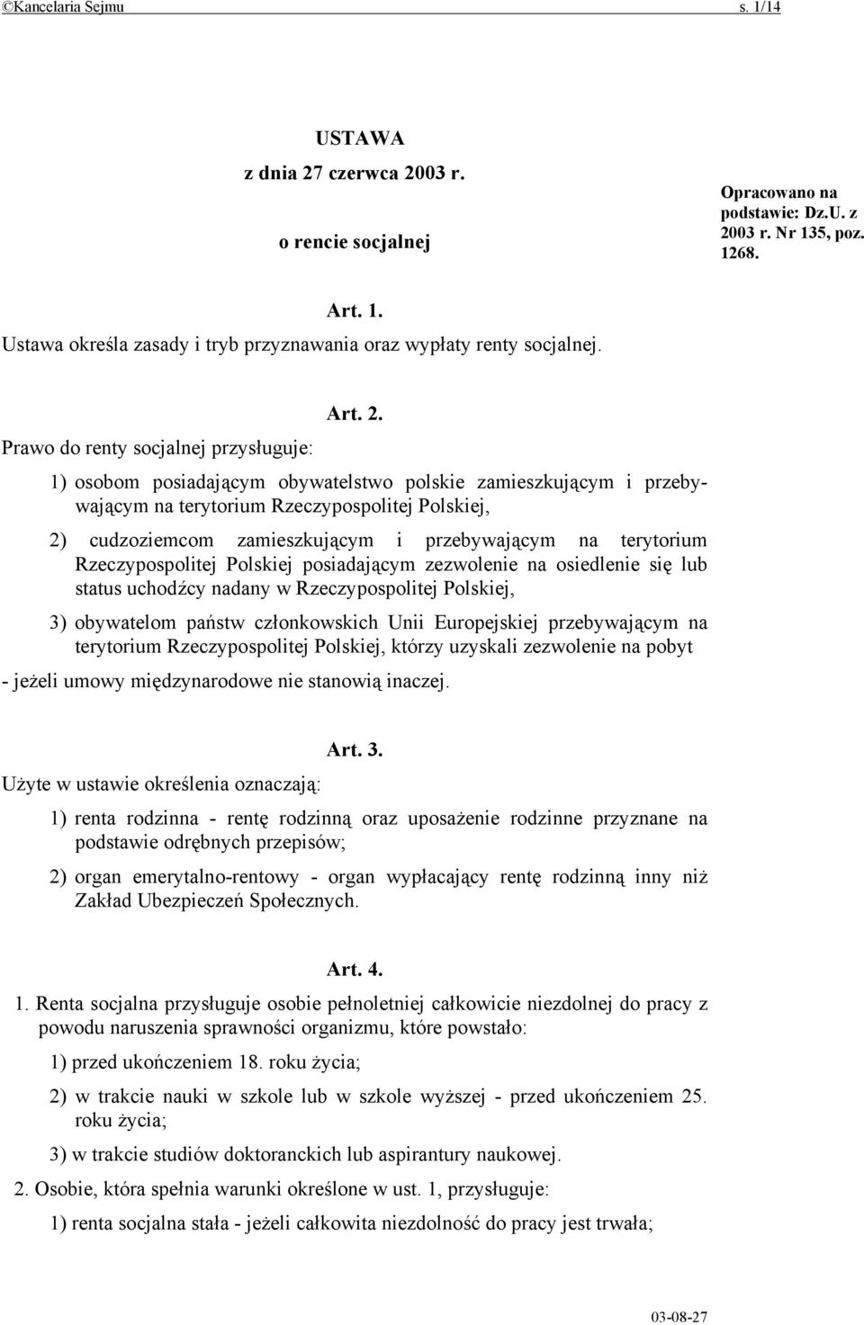 Prawo do renty socjalnej przysługuje: 1) osobom posiadającym obywatelstwo polskie zamieszkującym i przebywającym na terytorium Rzeczypospolitej Polskiej, 2) cudzoziemcom zamieszkującym i