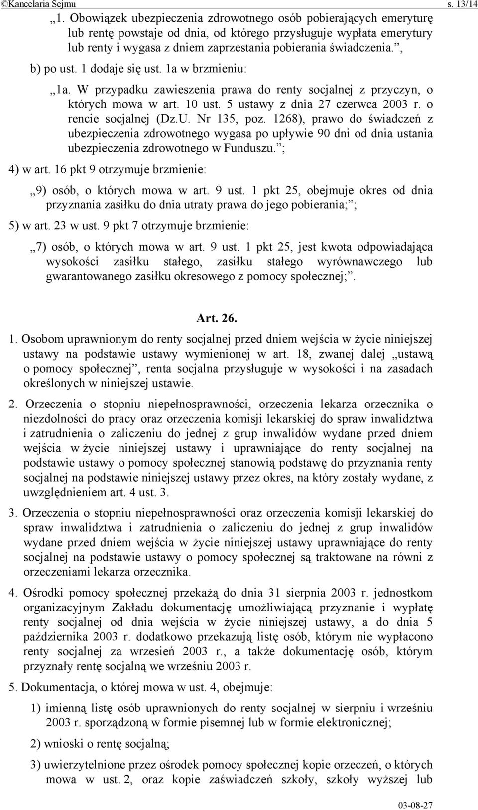 , b) po ust. 1 dodaje się ust. 1a w brzmieniu: 1a. W przypadku zawieszenia prawa do renty socjalnej z przyczyn, o których mowa w art. 10 ust. 5 ustawy z dnia 27 czerwca 2003 r. o rencie socjalnej (Dz.