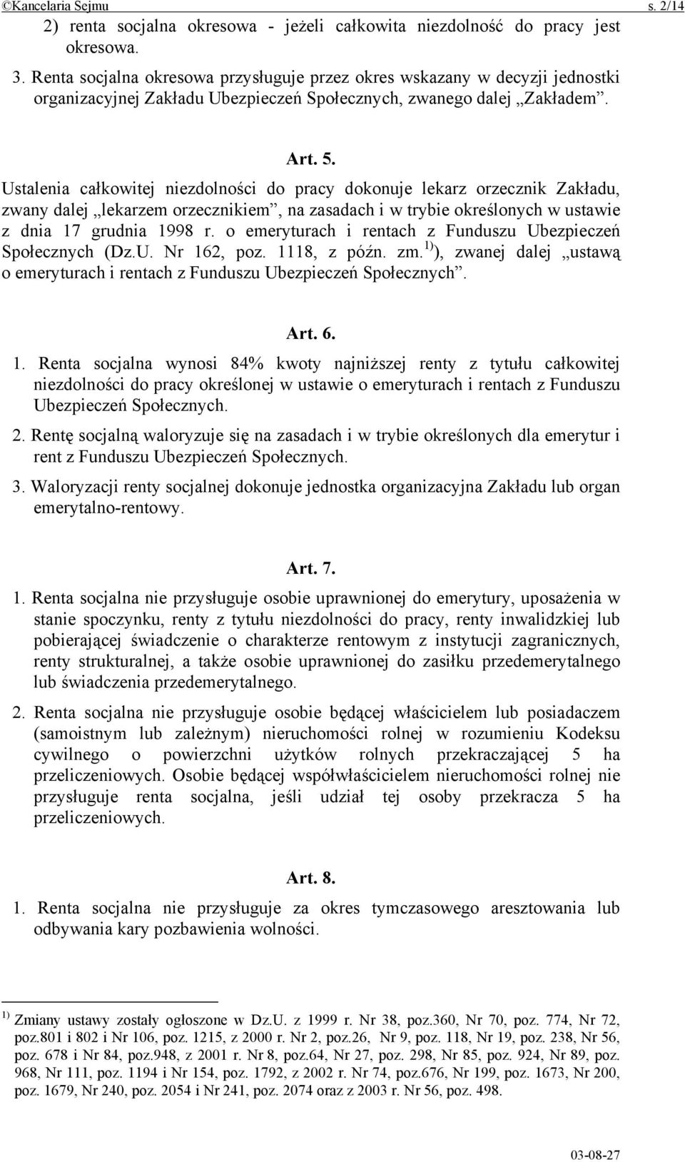 Ustalenia całkowitej niezdolności do pracy dokonuje lekarz orzecznik Zakładu, zwany dalej lekarzem orzecznikiem, na zasadach i w trybie określonych w ustawie z dnia 17 grudnia 1998 r.