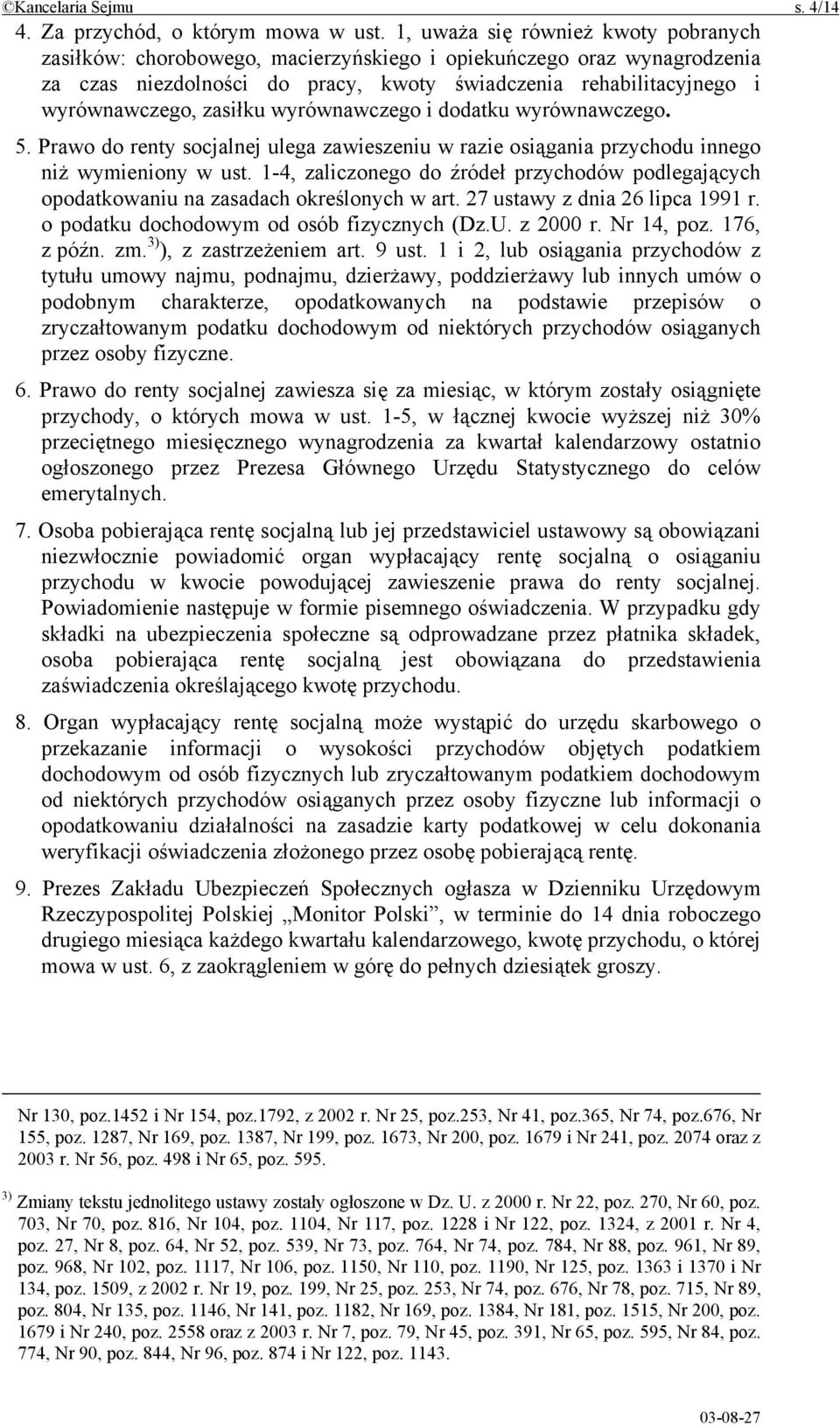 zasiłku wyrównawczego i dodatku wyrównawczego. 5. Prawo do renty socjalnej ulega zawieszeniu w razie osiągania przychodu innego niż wymieniony w ust.