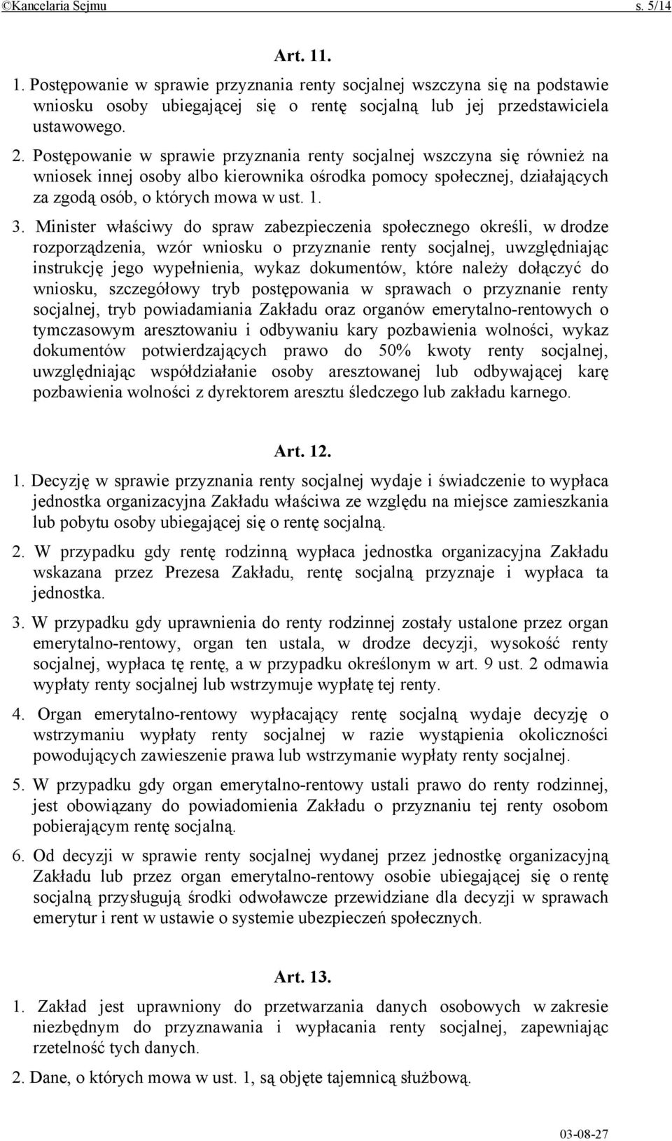 Minister właściwy do spraw zabezpieczenia społecznego określi, w drodze rozporządzenia, wzór wniosku o przyznanie renty socjalnej, uwzględniając instrukcję jego wypełnienia, wykaz dokumentów, które