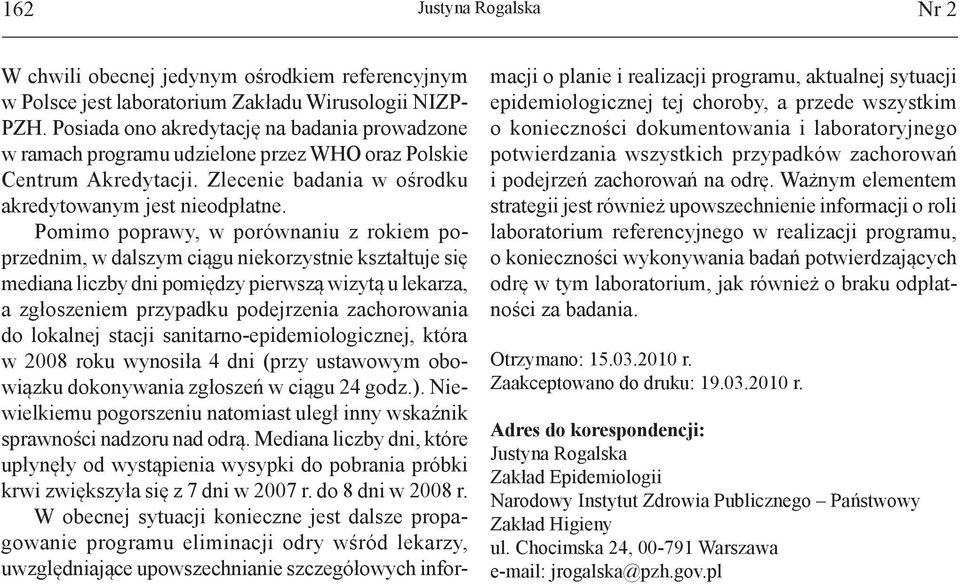 Pomimo poprawy, w porównaniu z rokiem poprzednim, w dalszym ciągu niekorzystnie kształtuje się mediana liczby dni pomiędzy pierwszą wizytą u lekarza, a zgłoszeniem przypadku podejrzenia zachorowania