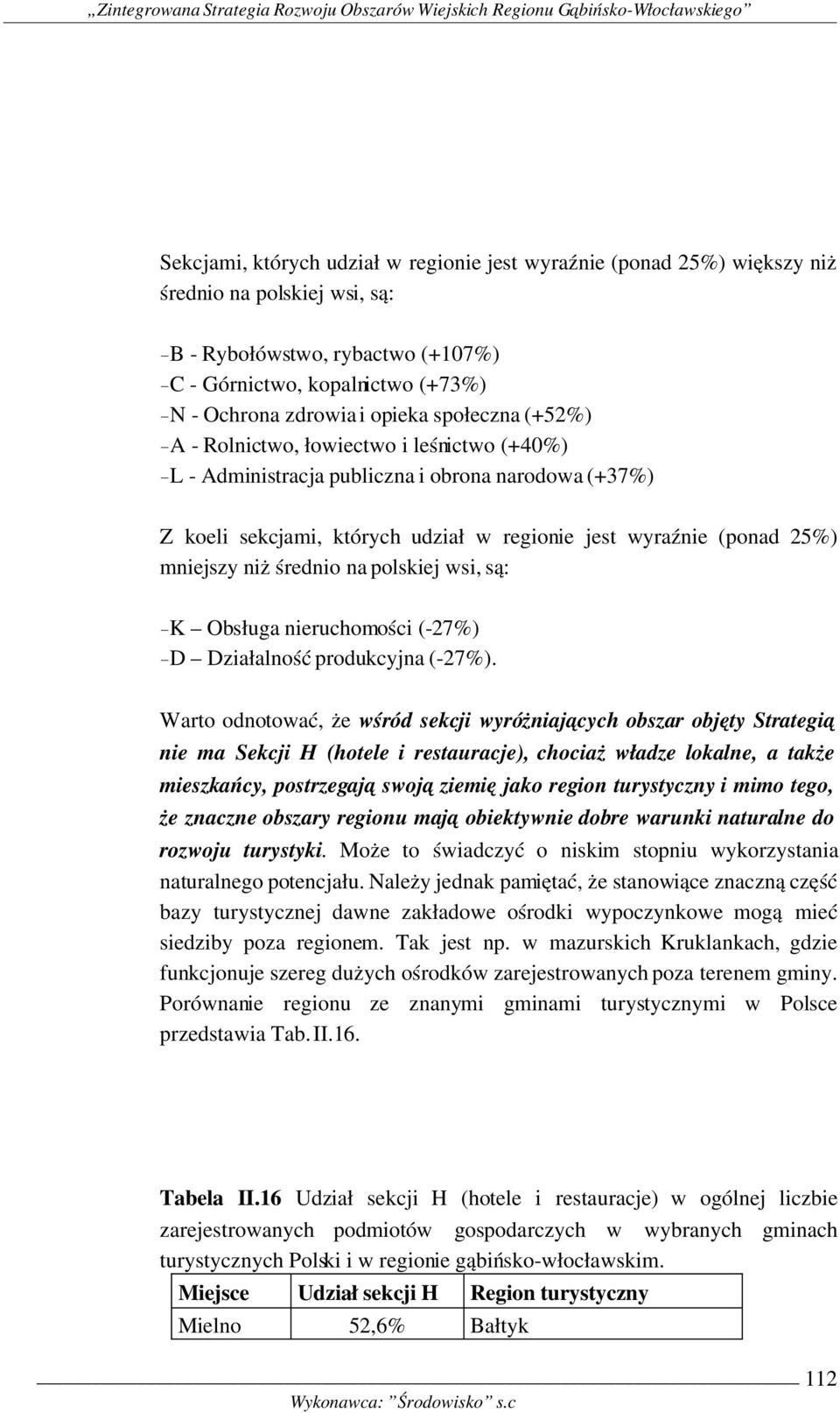 średnio na polskiej wsi, są: -K Obsługa nieruchomości ( 27%) -D Działalność produkcyjna ( 27%).