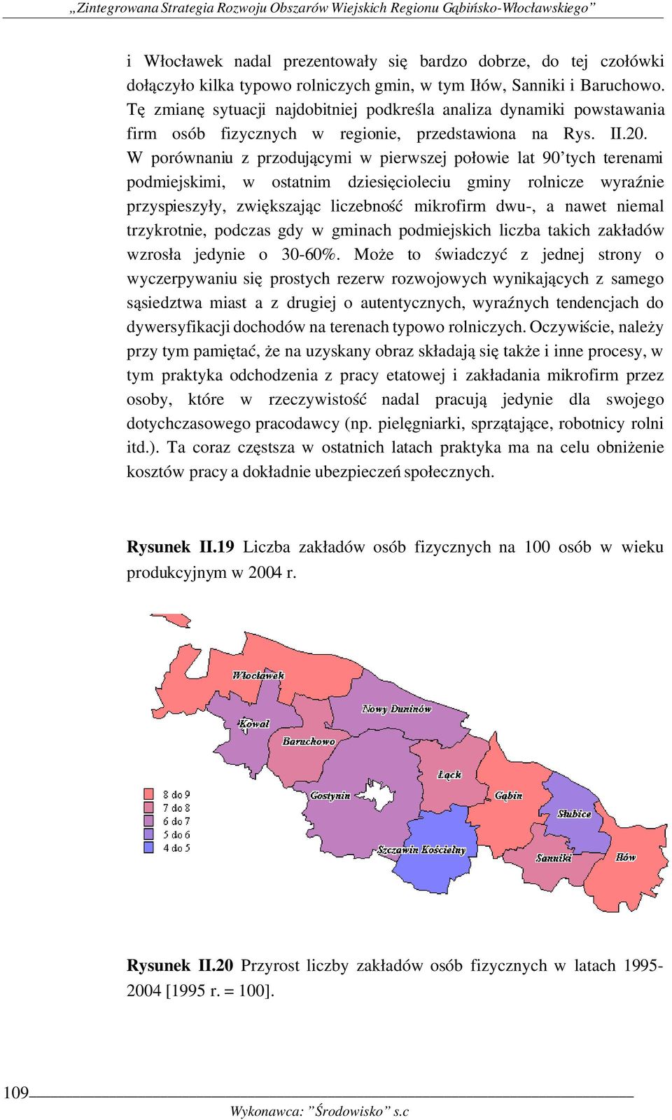 W porównaniu z przodującymi w pierwszej połowie lat 90 tych terenami podmiejskimi, w ostatnim dziesięcioleciu gminy rolnicze wyraźnie przyspieszyły, zwiększając liczebność mikrofirm dwu, a nawet