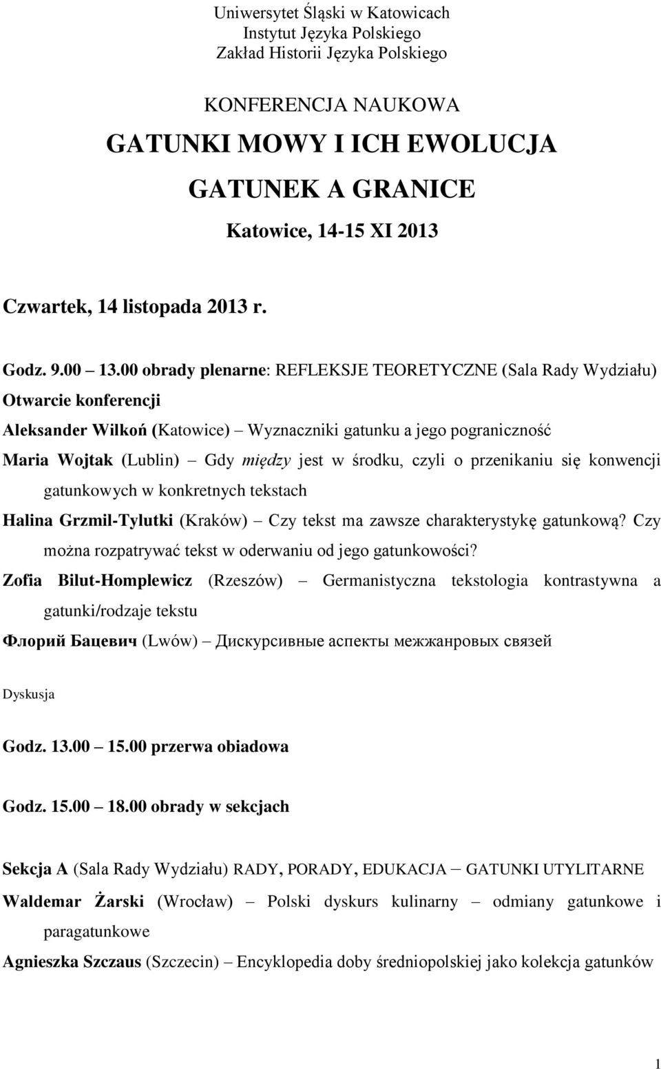 00 obrady plenarne: REFLEKSJE TEORETYCZNE (Sala Rady Wydziału) Otwarcie konferencji Aleksander Wilkoń (Katowice) Wyznaczniki gatunku a jego pograniczność Maria Wojtak (Lublin) Gdy między jest w