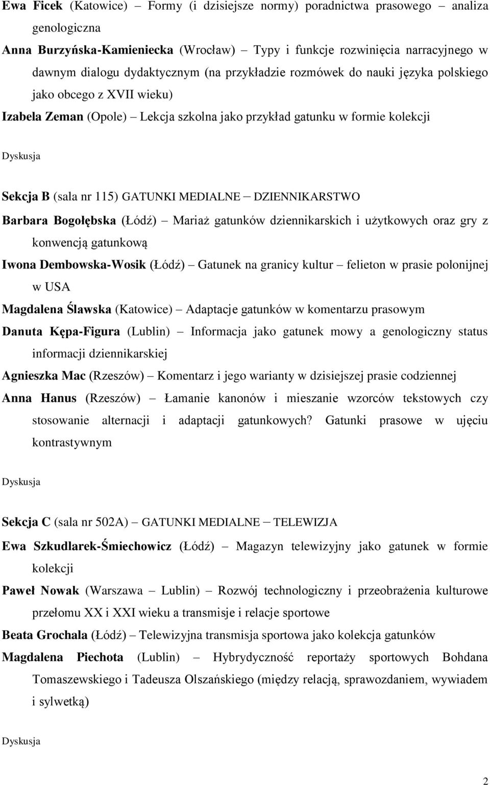 DZIENNIKARSTWO Barbara Bogołębska (Łódź) Mariaż gatunków dziennikarskich i użytkowych oraz gry z konwencją gatunkową Iwona Dembowska-Wosik (Łódź) Gatunek na granicy kultur felieton w prasie