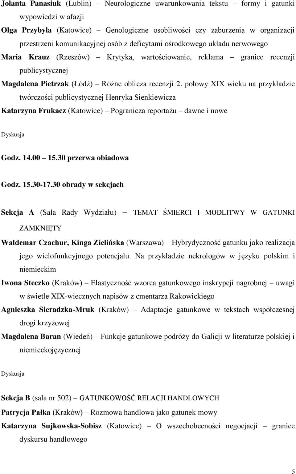 2. połowy XIX wieku na przykładzie twórczości publicystycznej Henryka Sienkiewicza Katarzyna Frukacz (Katowice) Pogranicza reportażu dawne i nowe Godz. 14.00 15.30 przerwa obiadowa Godz. 15.30-17.