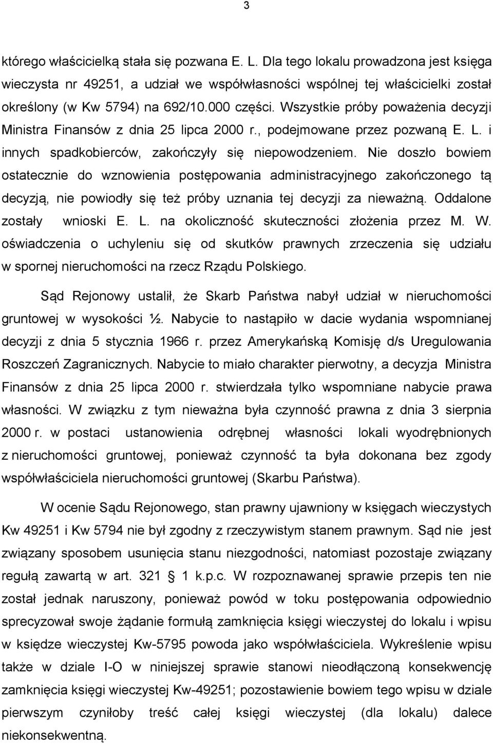 Nie doszło bowiem ostatecznie do wznowienia postępowania administracyjnego zakończonego tą decyzją, nie powiodły się też próby uznania tej decyzji za nieważną. Oddalone zostały wnioski E. L.