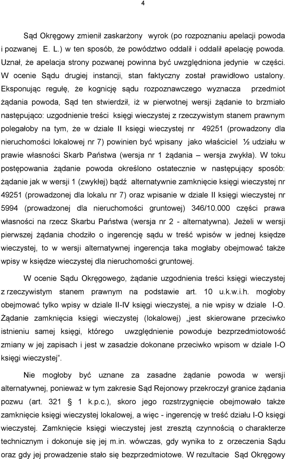 Eksponując regułę, że kognicję sądu rozpoznawczego wyznacza przedmiot żądania powoda, Sąd ten stwierdził, iż w pierwotnej wersji żądanie to brzmiało następująco: uzgodnienie treści księgi wieczystej