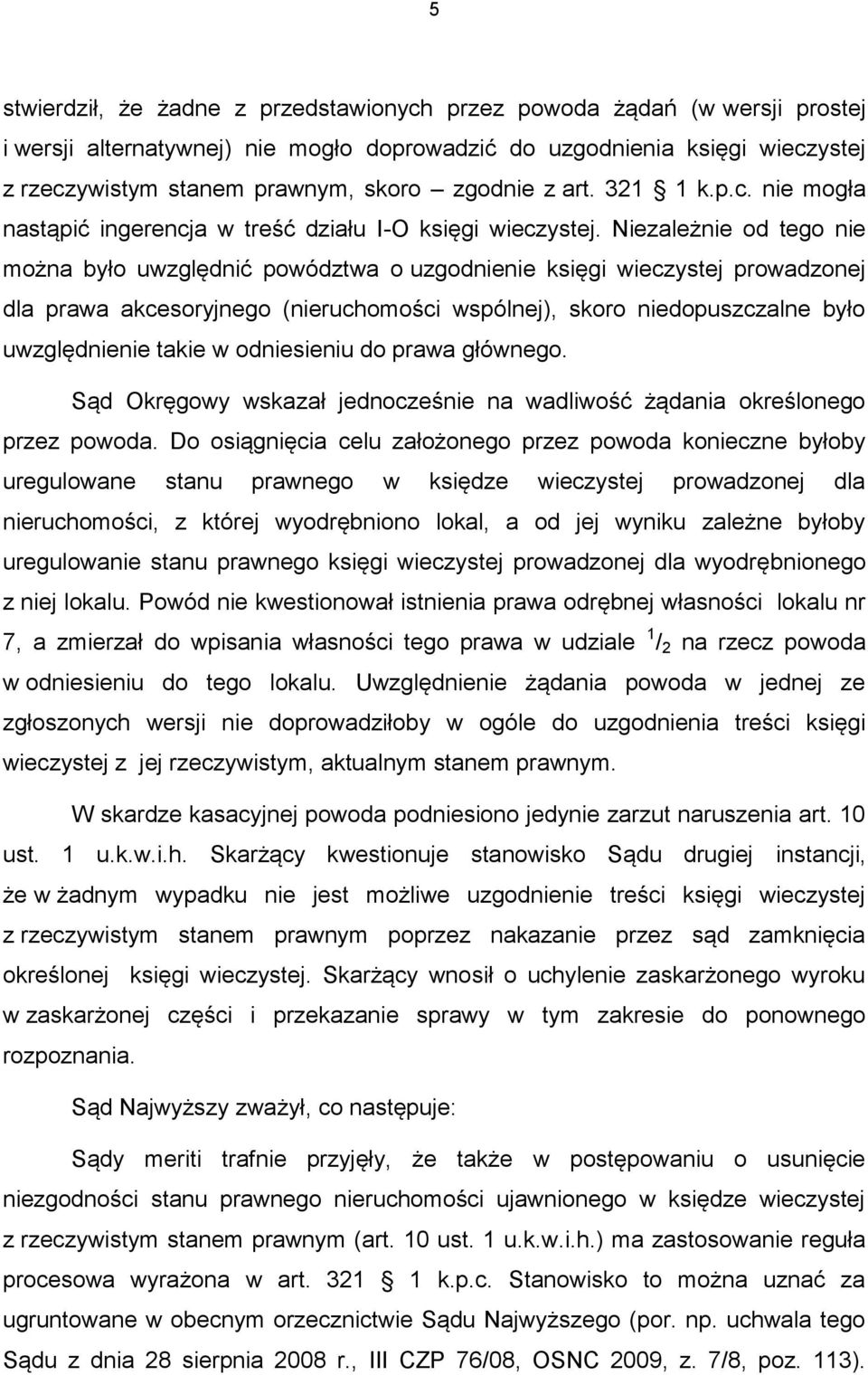 Niezależnie od tego nie można było uwzględnić powództwa o uzgodnienie księgi wieczystej prowadzonej dla prawa akcesoryjnego (nieruchomości wspólnej), skoro niedopuszczalne było uwzględnienie takie w