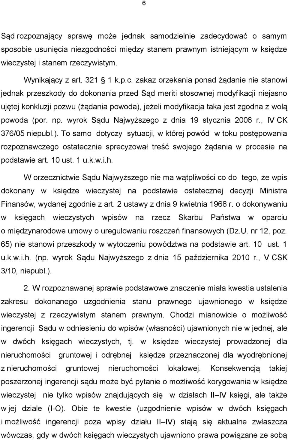 zakaz orzekania ponad żądanie nie stanowi jednak przeszkody do dokonania przed Sąd meriti stosownej modyfikacji niejasno ujętej konkluzji pozwu (żądania powoda), jeżeli modyfikacja taka jest zgodna z
