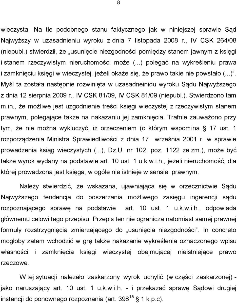 ..) polegać na wykreśleniu prawa i zamknięciu księgi w wieczystej, jeżeli okaże się, że prawo takie nie powstało (...). Myśl ta została następnie rozwinięta w uzasadneinidu wyroku Sądu Najwyższego z dnia 12 sierpnia 2009 r.