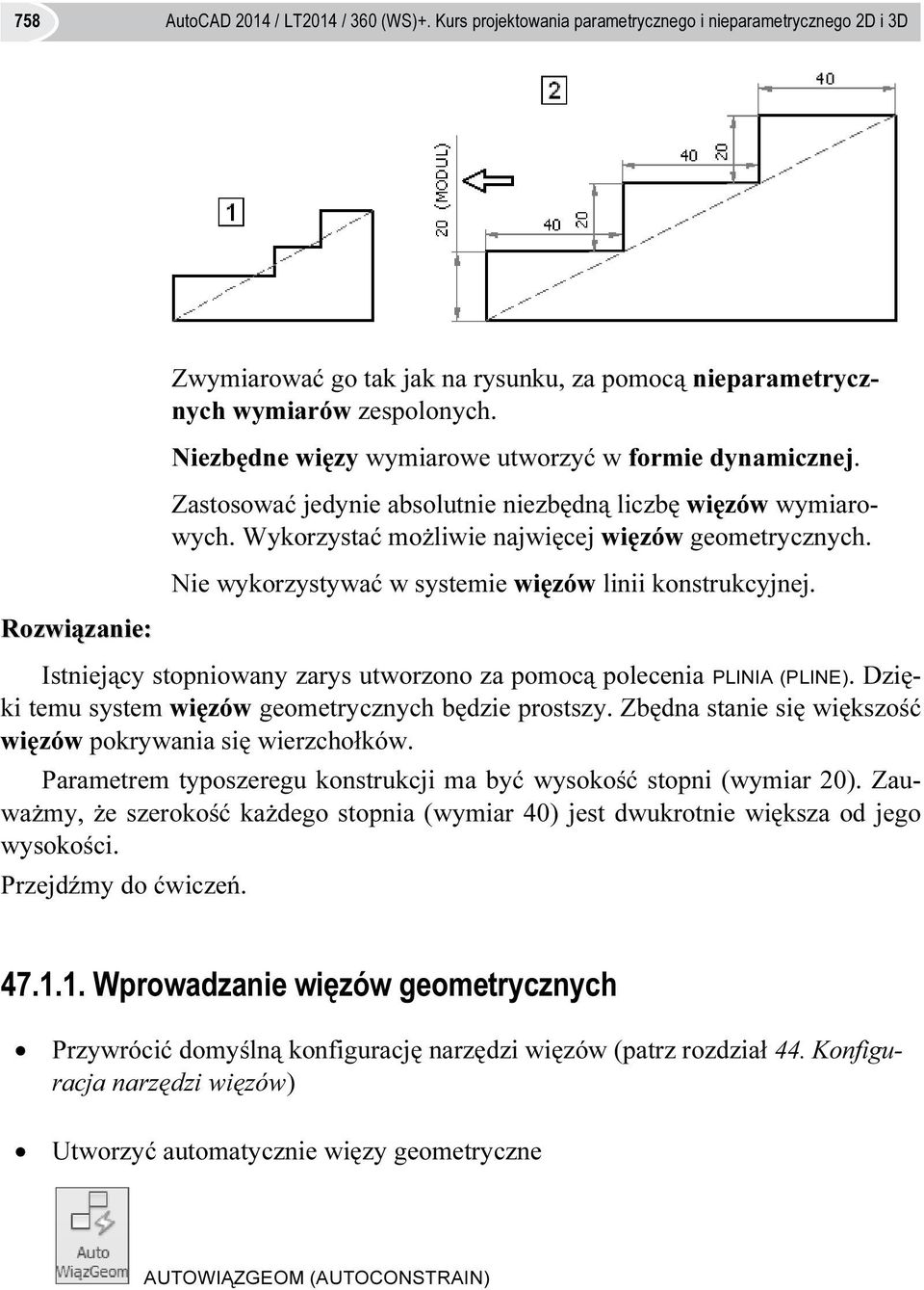 Nie wykorzystywać w systemie więzów linii konstrukcyjnej. Rozwiązanie: Istniejący stopniowany zarys utworzono za pomocą polecenia PLINIA (PLINE).