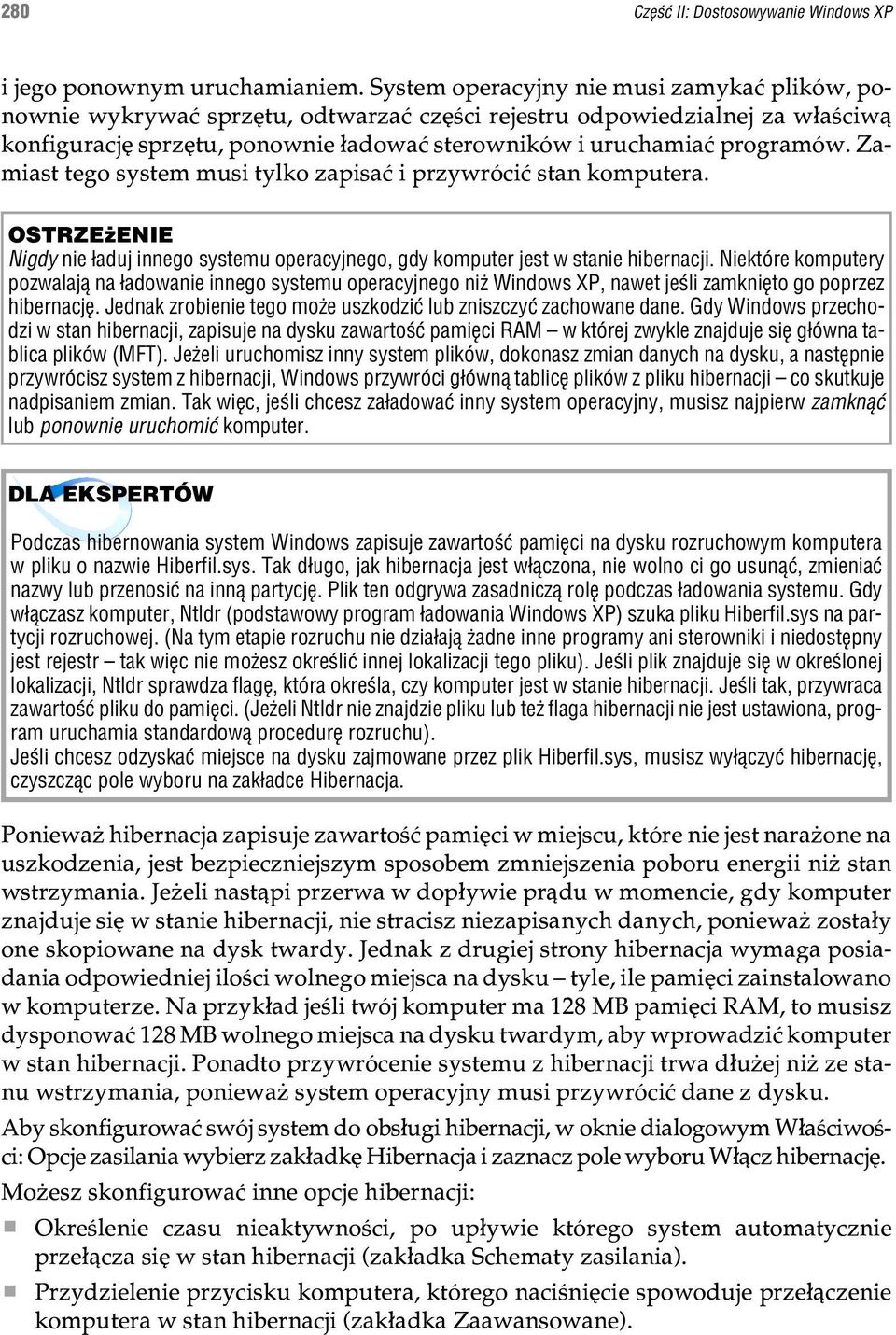 Zamiast tego system musi tylko zapisaæ i przywróciæ stan komputera. OSTRZE ENIE Nigdy nie ³aduj innego systemu operacyjnego, gdy komputer jest w stanie hibernacji.