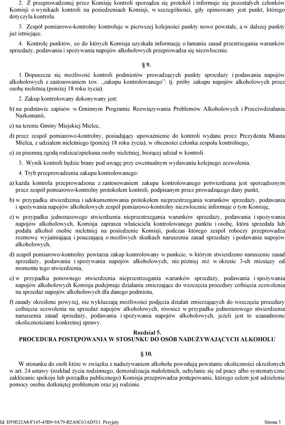 Kontrolę punktów, co do których Komisja uzyskała informację o łamaniu zasad przestrzegania warunków sprzedaży, podawania i spożywania napojów alkoholowych przeprowadza się niezwłocznie. 9. 1.