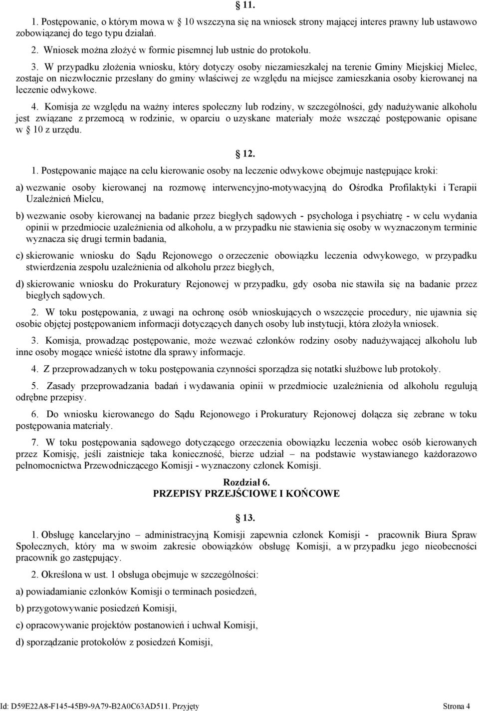 W przypadku złożenia wniosku, który dotyczy osoby niezamieszkałej na terenie Gminy Miejskiej Mielec, zostaje on niezwłocznie przesłany do gminy właściwej ze względu na miejsce zamieszkania osoby