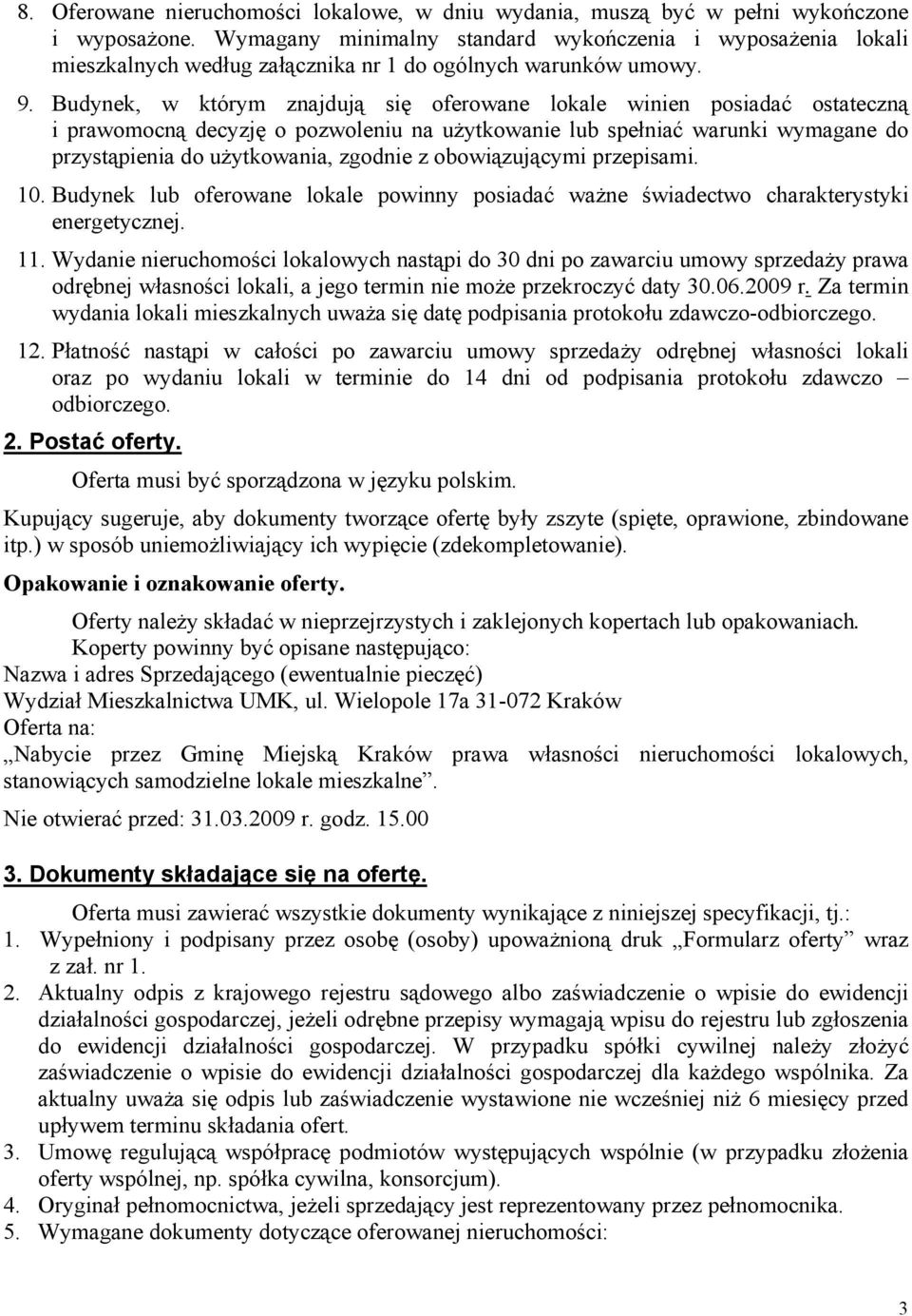Budynek, w którym znajdują się oferowane lokale winien posiadać ostateczną i prawomocną decyzję o pozwoleniu na użytkowanie lub spełniać warunki wymagane do przystąpienia do użytkowania, zgodnie z