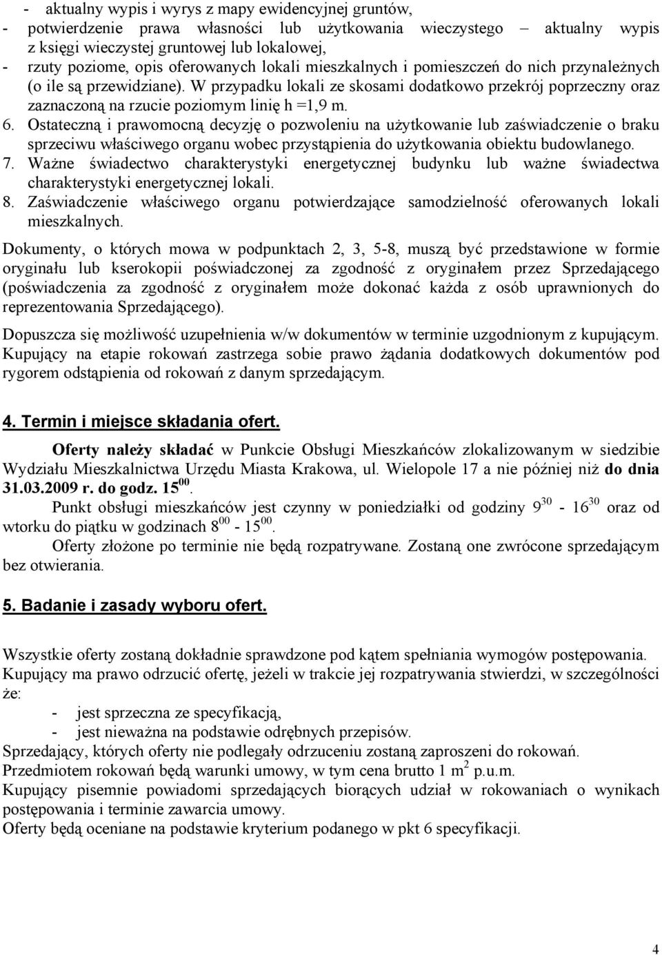 W przypadku lokali ze skosami dodatkowo przekrój poprzeczny oraz zaznaczoną na rzucie poziomym linię h =1,9 m. 6.