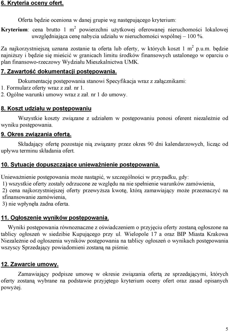 nieruchomości wspólnej 100 %. Za najkorzystniejszą uznana zostanie ta oferta lub oferty, w których koszt 1 m 2 p.u.m. będzie najniższy i będzie się mieścić w granicach limitu środków finansowych ustalonego w oparciu o plan finansowo-rzeczowy Wydziału Mieszkalnictwa UMK.