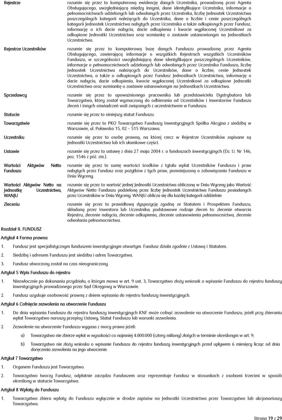 dane o liczbie i cenie poszczególnych kategorii Jednostek Uczestnictwa nabytych przez Uczestnika a także odkupionych przez Fundusz, informację o ich dacie nabycia, dacie odkupienia i kwocie
