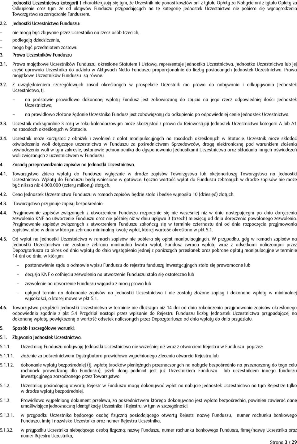 2. Jednostki Uczestnictwa Funduszu: - nie mogą być zbywane przez Uczestnika na rzecz osób trzecich, - podlegają dziedziczeniu, - mogą być przedmiotem zastawu. 3. Prawa Uczestników Funduszu 3.1.