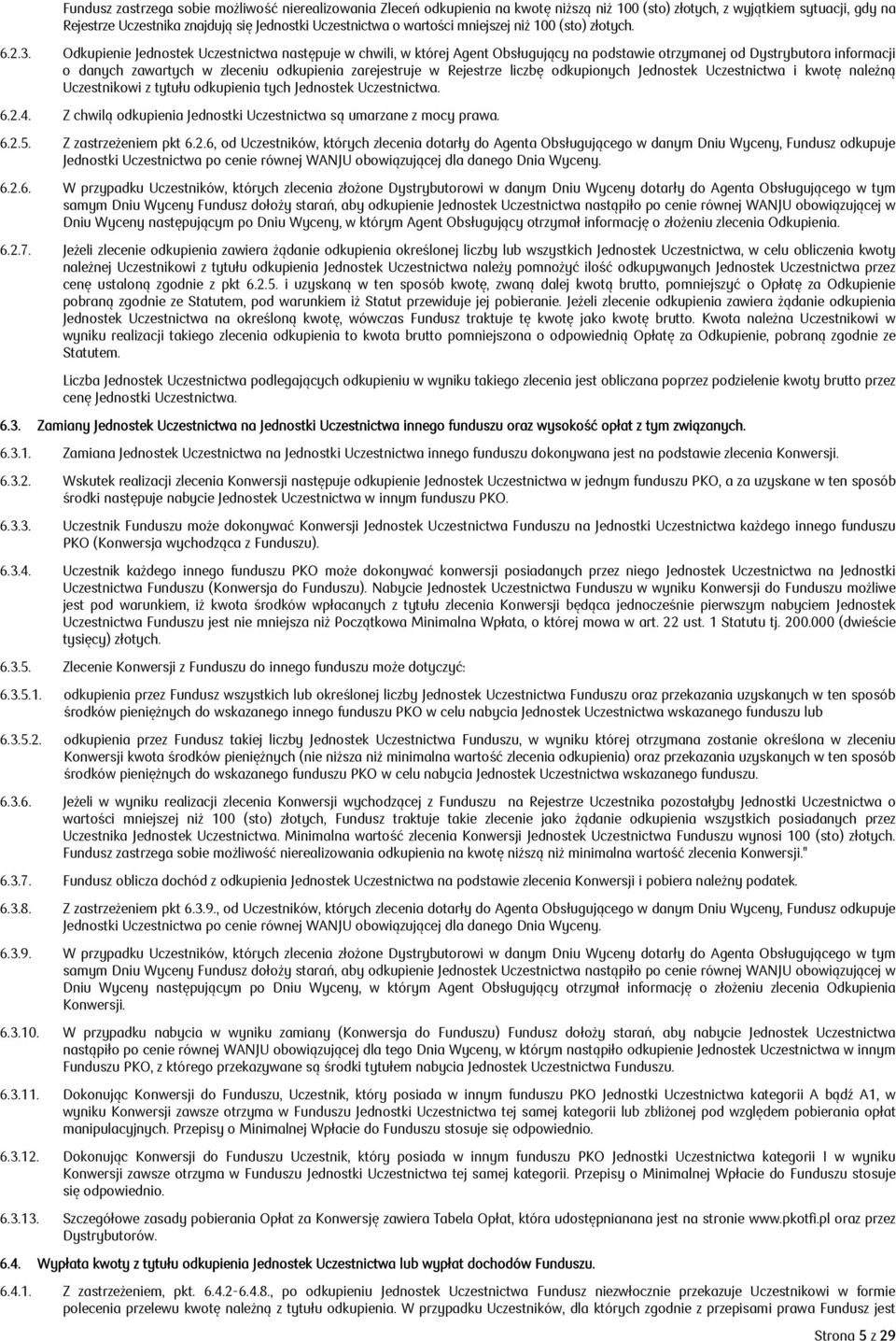 Odkupienie Jednostek Uczestnictwa następuje w chwili, w której Agent Obsługujący na podstawie otrzymanej od Dystrybutora informacji o danych zawartych w zleceniu odkupienia zarejestruje w Rejestrze