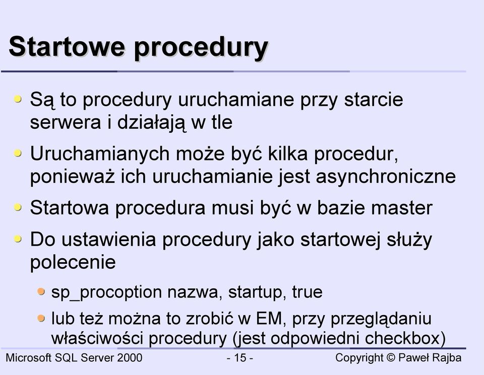 bazie master Do ustawienia procedury jako startowej służy polecenie sp_procoption nazwa, startup,