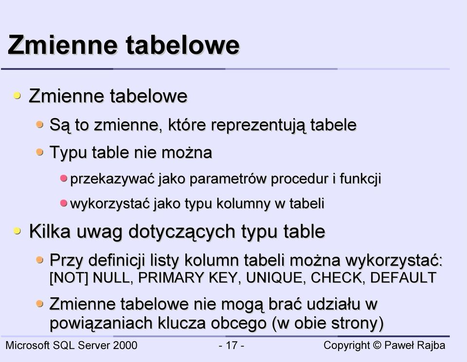 dotyczących typu table Przy definicji listy kolumn tabeli można wykorzystać: [NOT] NULL, PRIMARY KEY,