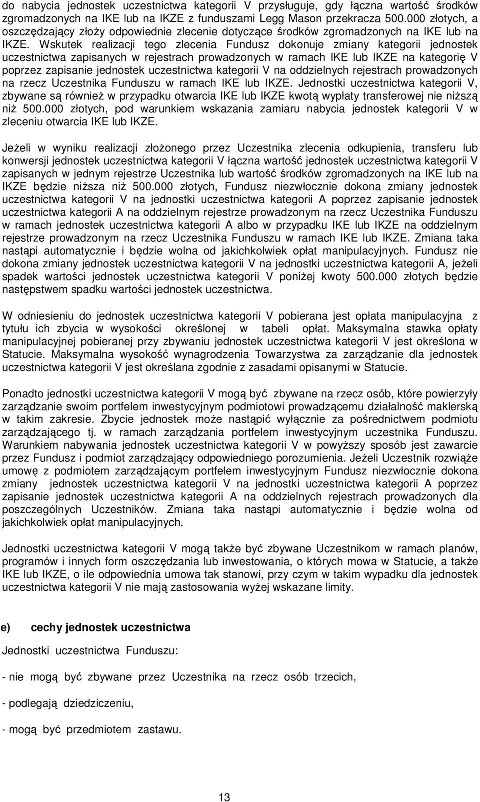 Wskutek realizacji tego zlecenia Fundusz dokonuje zmiany kategorii jednostek uczestnictwa zapisanych w rejestrach prowadzonych w ramach IKE lub IKZE na kategorię V poprzez zapisanie jednostek