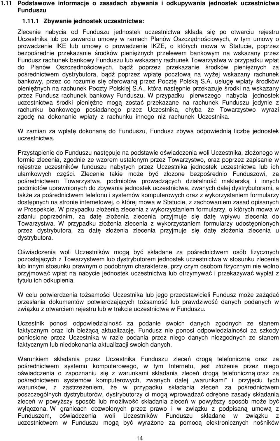 przekazanie środków pieniężnych przelewem bankowym na wskazany przez Fundusz rachunek bankowy Funduszu lub wskazany rachunek Towarzystwa w przypadku wpłat do Planów Oszczędnościowych, bądź poprzez