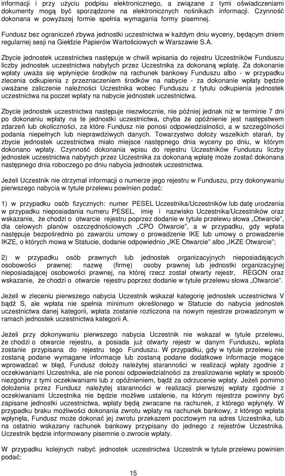 Fundusz bez ograniczeń zbywa jednostki uczestnictwa w każdym dniu wyceny, będącym dniem regularnej sesji na Giełdzie Papierów Wartościowych w Warszawie S.A.