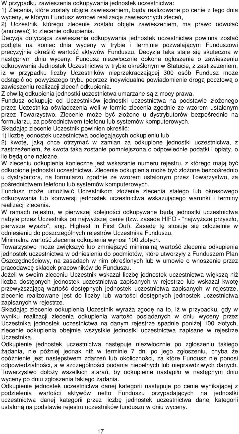 Decyzja dotycząca zawieszenia odkupywania jednostek uczestnictwa powinna zostać podjęta na koniec dnia wyceny w trybie i terminie pozwalającym Funduszowi precyzyjnie określić wartość aktywów Funduszu.