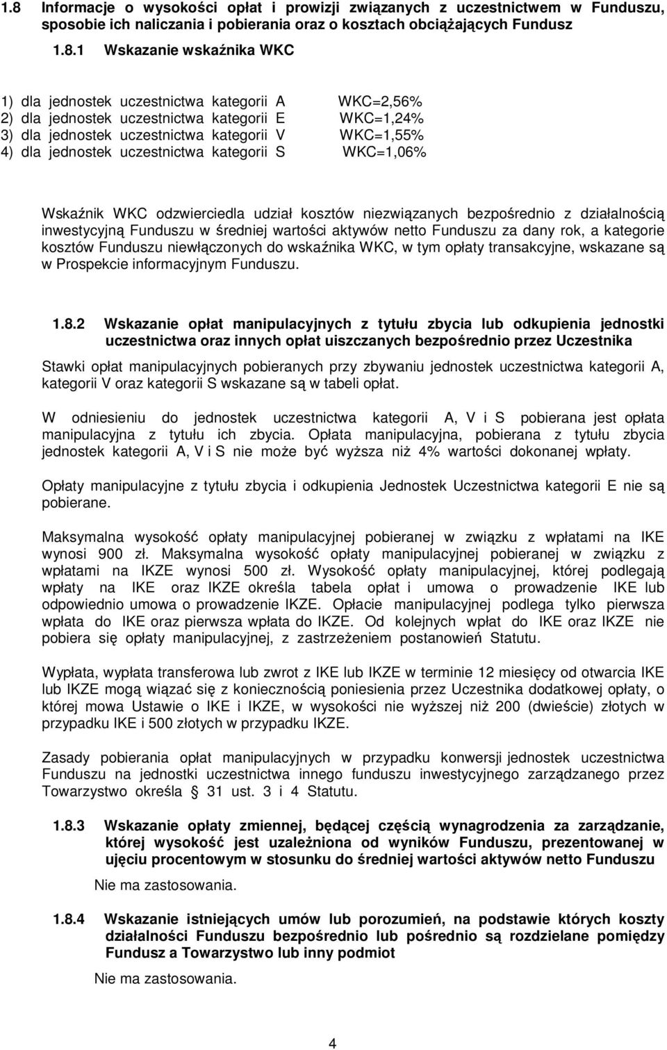 WKC=1,06% Wskaźnik WKC odzwierciedla udział kosztów niezwiązanych bezpośrednio z działalnością inwestycyjną Funduszu w średniej wartości aktywów netto Funduszu za dany rok, a kategorie kosztów