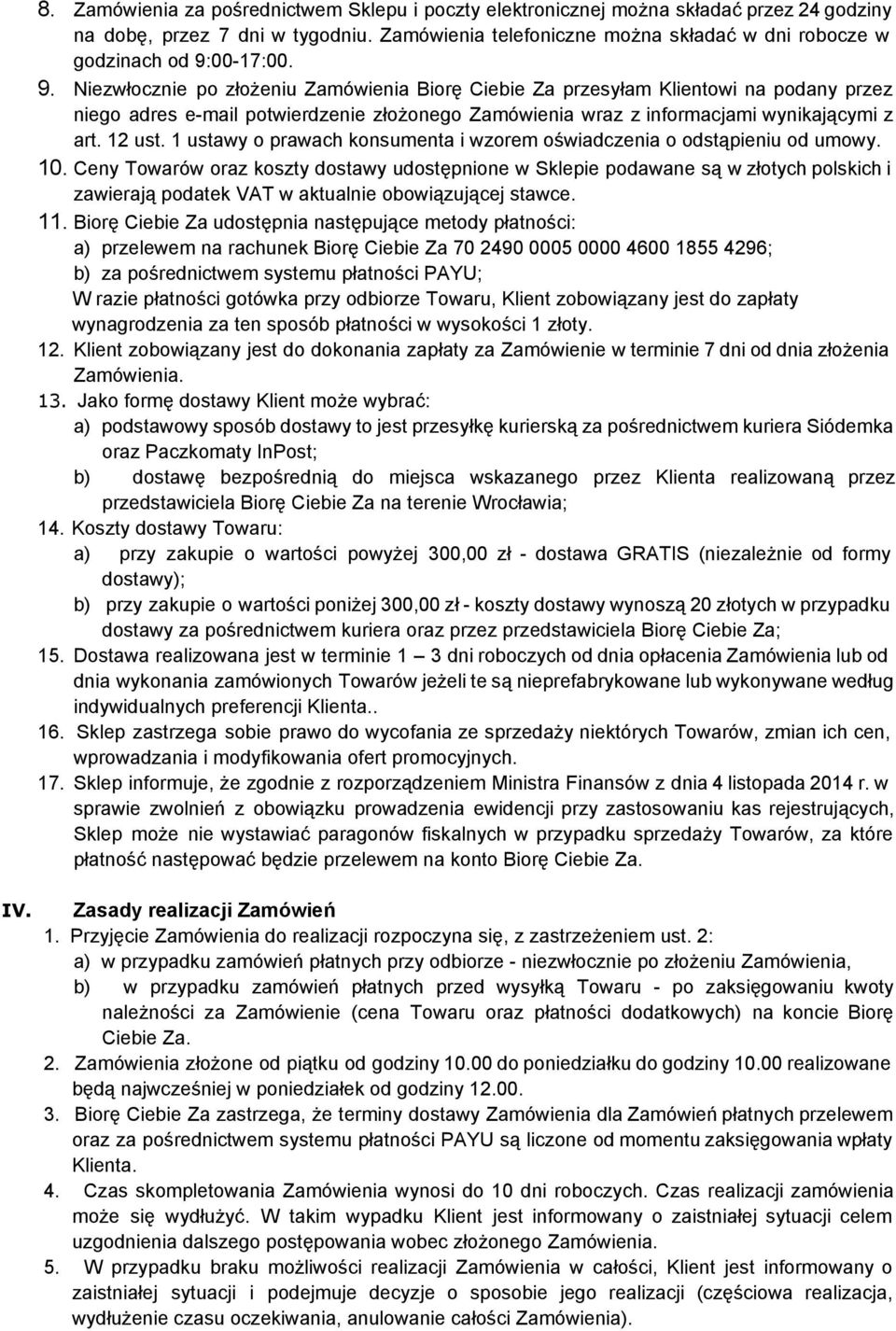 00 17:00. 9. Niezwłocznie po złożeniu Zamówienia Biorę Ciebie Za przesyłam Klientowi na podany przez niego adres e mail potwierdzenie złożonego Zamówienia wraz z informacjami wynikającymi z art.