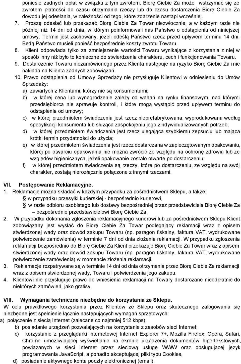 wcześniej. 7. Proszę odesłać lub przekazać Biorę Ciebie Za Towar niezwłocznie, a w każdym razie nie później niż 14 dni od dnia, w którym poinformowali nas Państwo o odstąpieniu od niniejszej umowy.