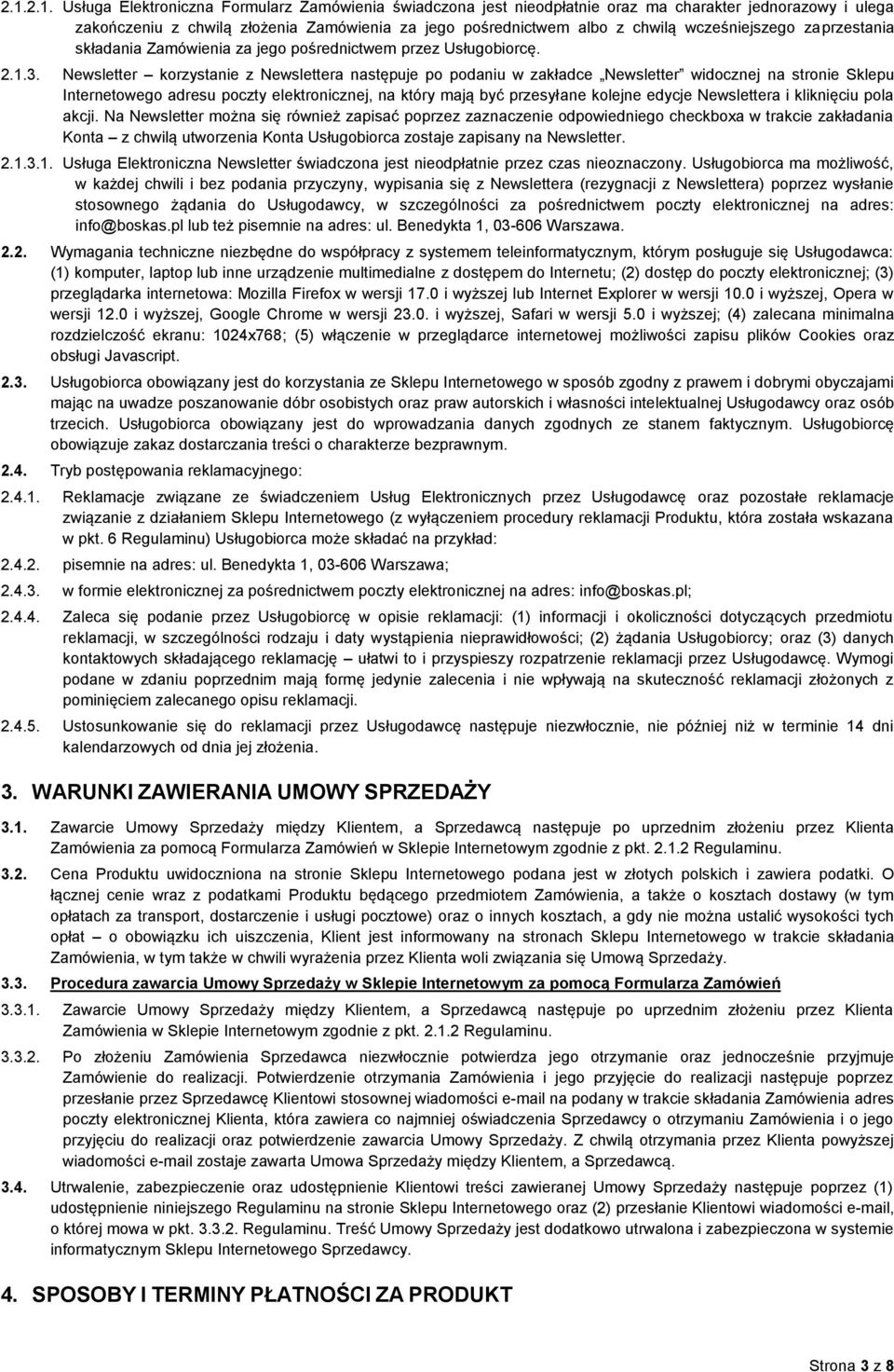 Newsletter korzystanie z Newslettera następuje po podaniu w zakładce Newsletter widocznej na stronie Sklepu Internetowego adresu poczty elektronicznej, na który mają być przesyłane kolejne edycje