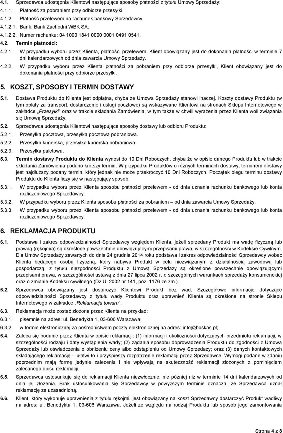 2.1. Bank: Bank Zachodni WBK SA. 4.1.2.2. Numer rachunku: 04 1090 1841 0000 0001 0491 0541. 4.2. Termin płatności: 4.2.1. W przypadku wyboru przez Klienta, płatności przelewem, Klient obowiązany jest do dokonania płatności w terminie 7 dni kalendarzowych od dnia zawarcia Umowy Sprzedaży.