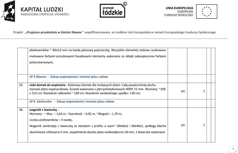 Ścianki wykonane z płyt polietylenowych HDPE 15 mm. Wymiary: ~100 x 213 cm; Wysokość całkowita:~ 138 cm; Wysokość swobodnego upadku: 138 cm; SP 6 Zachorzów - Zakup wyposażenia i montaż placu zabaw 36.