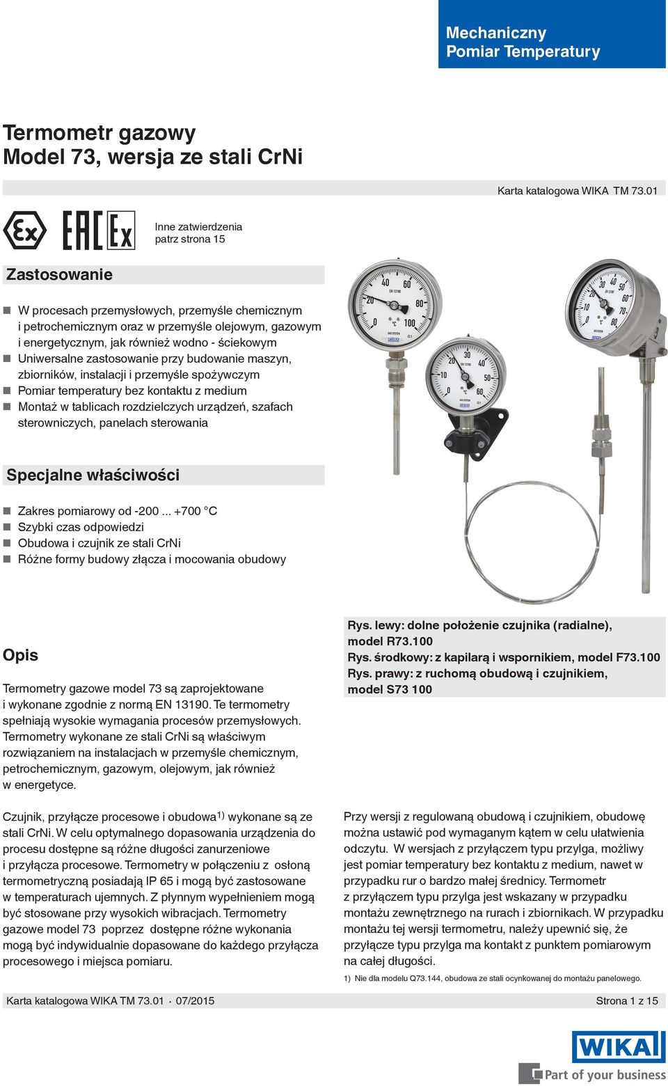 Uniwersalne zastosowanie przy budowanie maszyn, zbiorników, instalacji i przemyśle spożywczym Pomiar temperatury bez kontaktu z medium Montaż w tablicach rozdzielczych urządzeń, szafach