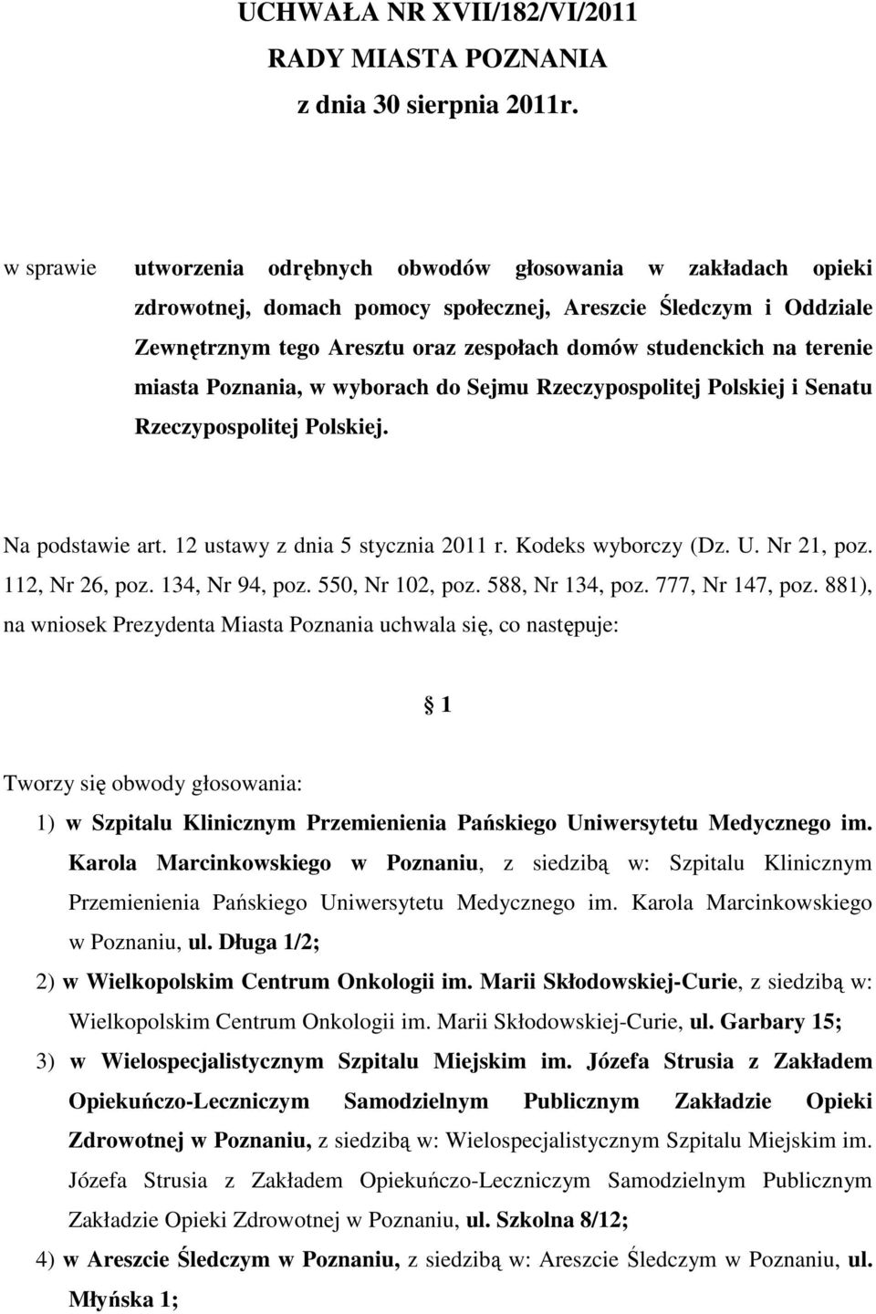 terenie miasta Poznania, w wyborach do Sejmu Rzeczypospolitej Polskiej i Senatu Rzeczypospolitej Polskiej. Na podstawie art. 12 ustawy z dnia 5 stycznia 2011 r. Kodeks wyborczy (Dz. U. Nr 21, poz.