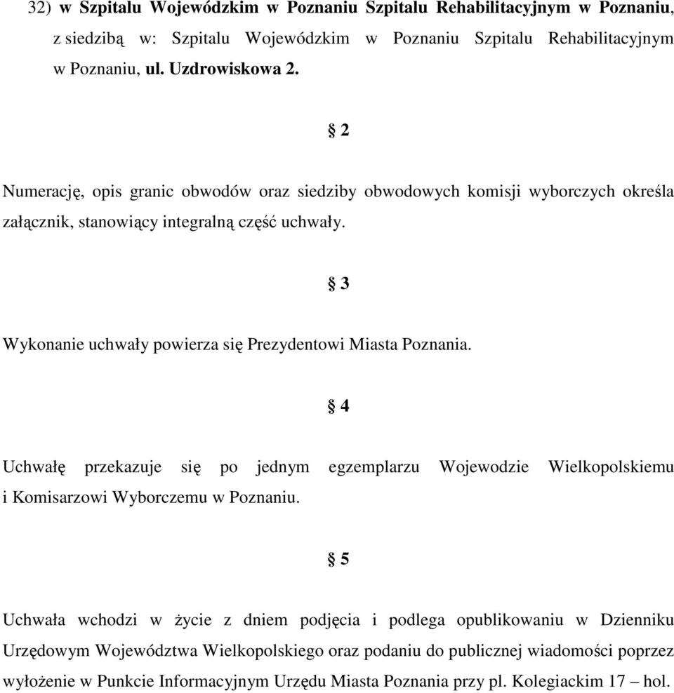 3 Wykonanie uchwały powierza się Prezydentowi Miasta Poznania. 4 Uchwałę przekazuje się po jednym egzemplarzu Wojewodzie Wielkopolskiemu i Komisarzowi Wyborczemu w Poznaniu.