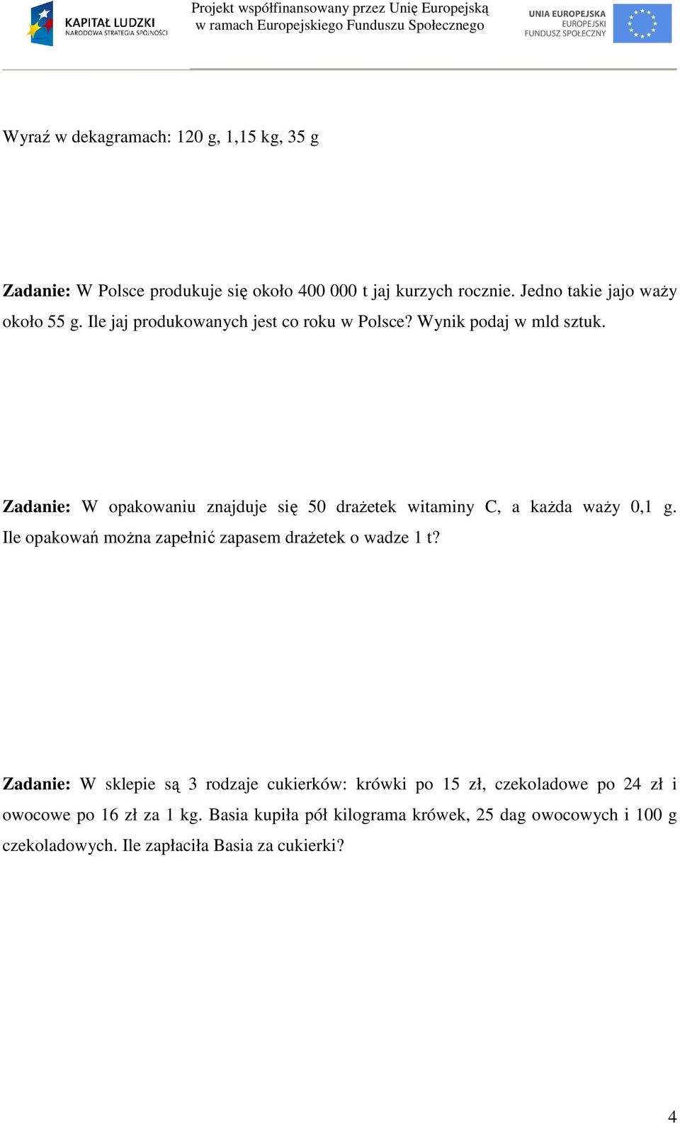 Zadanie: W opakowaniu znajduje się 50 drażetek witaminy C, a każda waży 0,1 g. Ile opakowań można zapełnić zapasem drażetek o wadze 1 t?