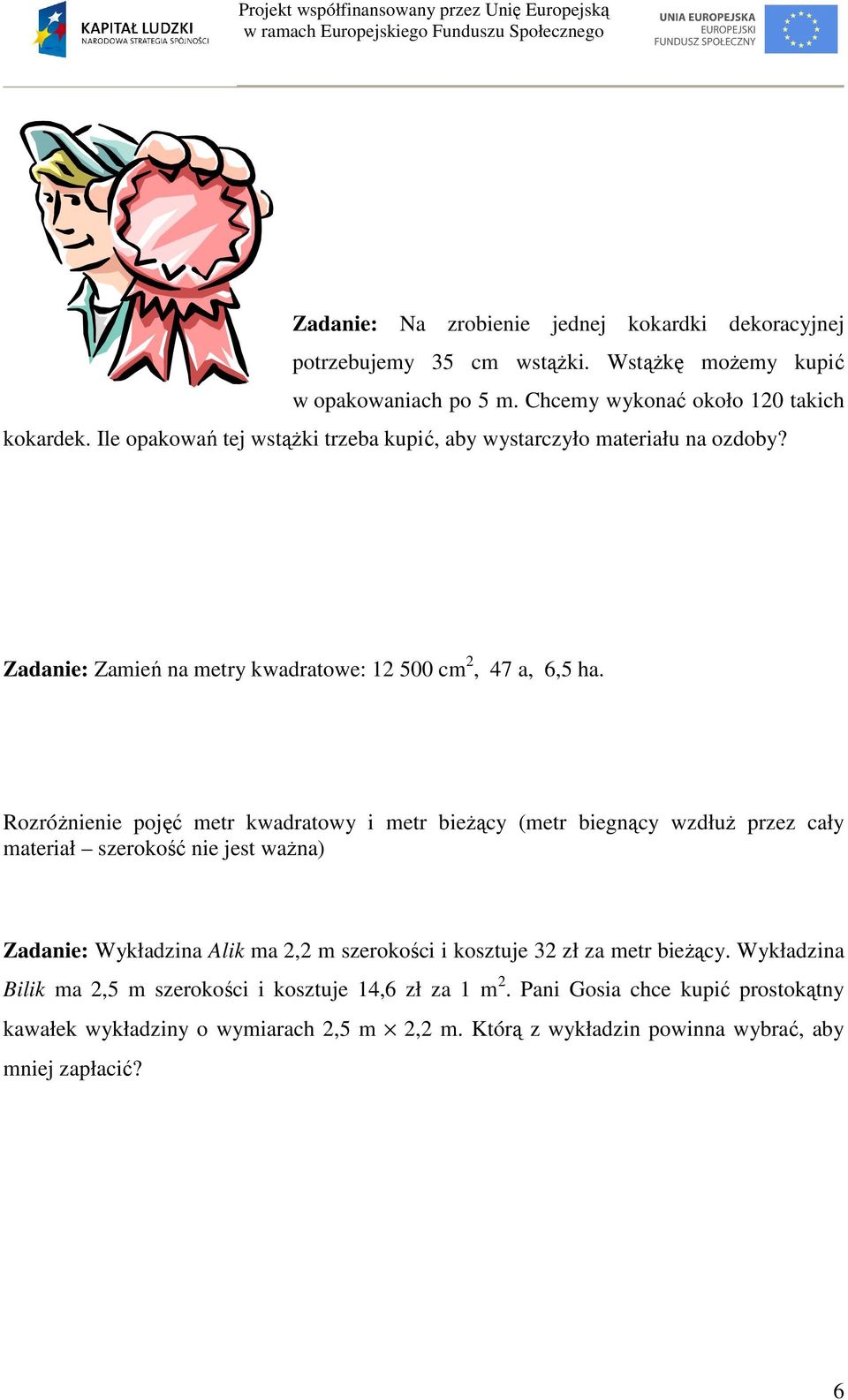 Rozróżnienie pojęć metr kwadratowy i metr bieżący (metr biegnący wzdłuż przez cały materiał szerokość nie jest ważna) Zadanie: Wykładzina Alik ma 2,2 m szerokości i kosztuje