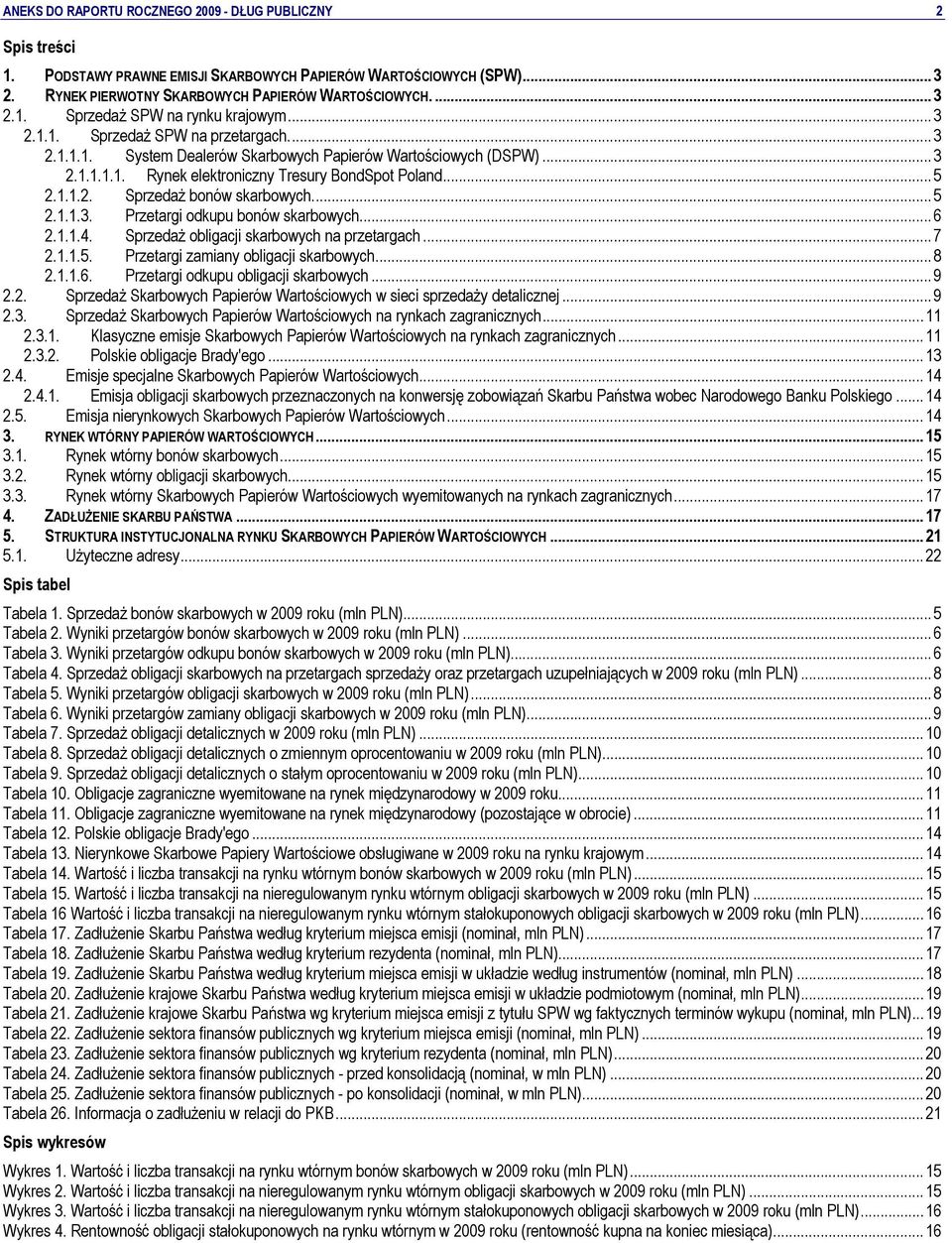 .. 5 2.1.1.3. Przetargi odkupu bonów skarbowych... 6 2.1.1.4. Sprzedaż obligacji skarbowych na przetargach... 7 2.1.1.5. Przetargi zamiany obligacji skarbowych... 8 2.1.1.6. Przetargi odkupu obligacji skarbowych.