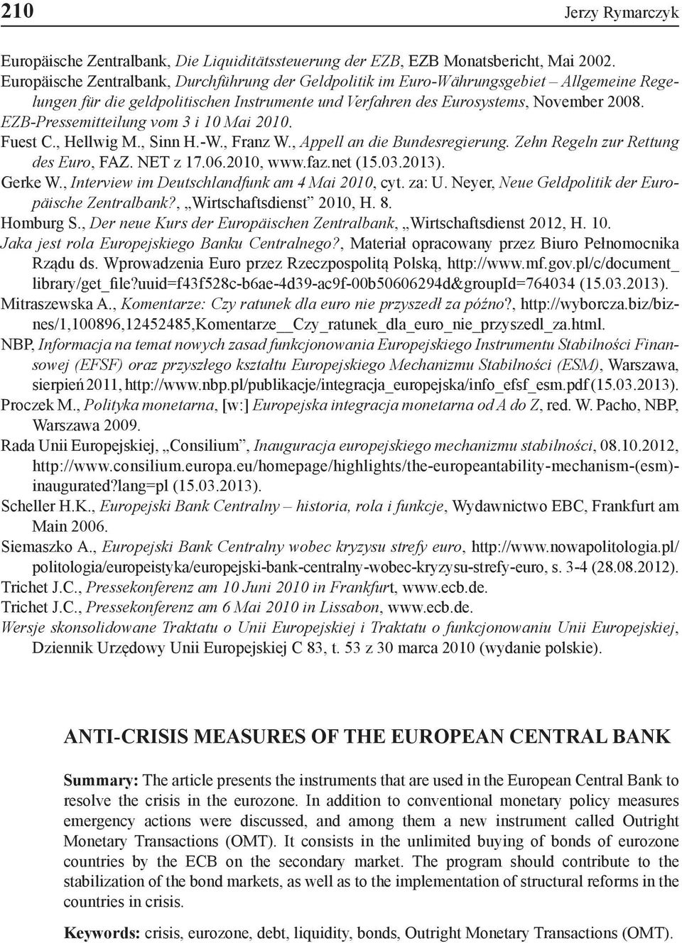 EZB-Pressemitteilung vom 3 i 10 Mai 2010. Fuest C., Hellwig M., Sinn H.-W., Franz W., Appell an die Bundesregierung. Zehn Regeln zur Rettung des Euro, FAZ. NET z 17.06.2010, www.faz.net (15.03.2013).