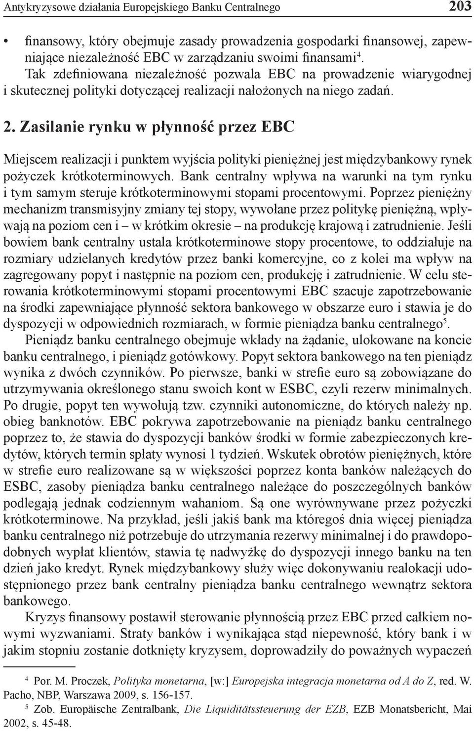 Zasilanie rynku w płynność przez EBC Miejscem realizacji i punktem wyjścia polityki pieniężnej jest międzybankowy rynek pożyczek krótkoterminowych.