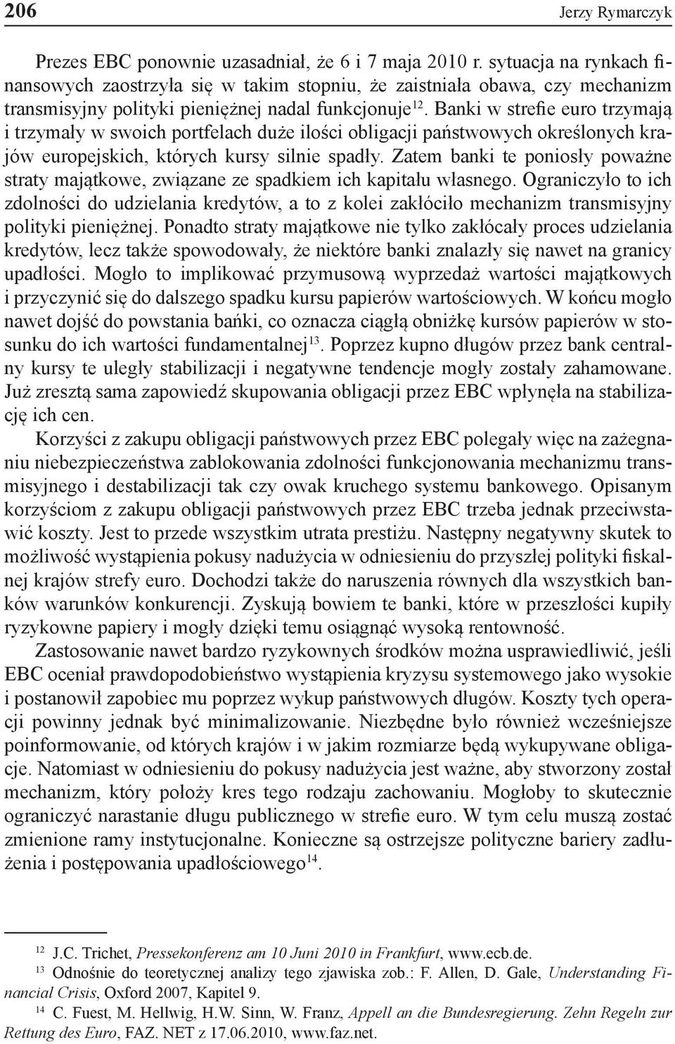 Banki w strefie euro trzymają i trzymały w swoich portfelach duże ilości obligacji państwowych określonych krajów europejskich, których kursy silnie spadły.