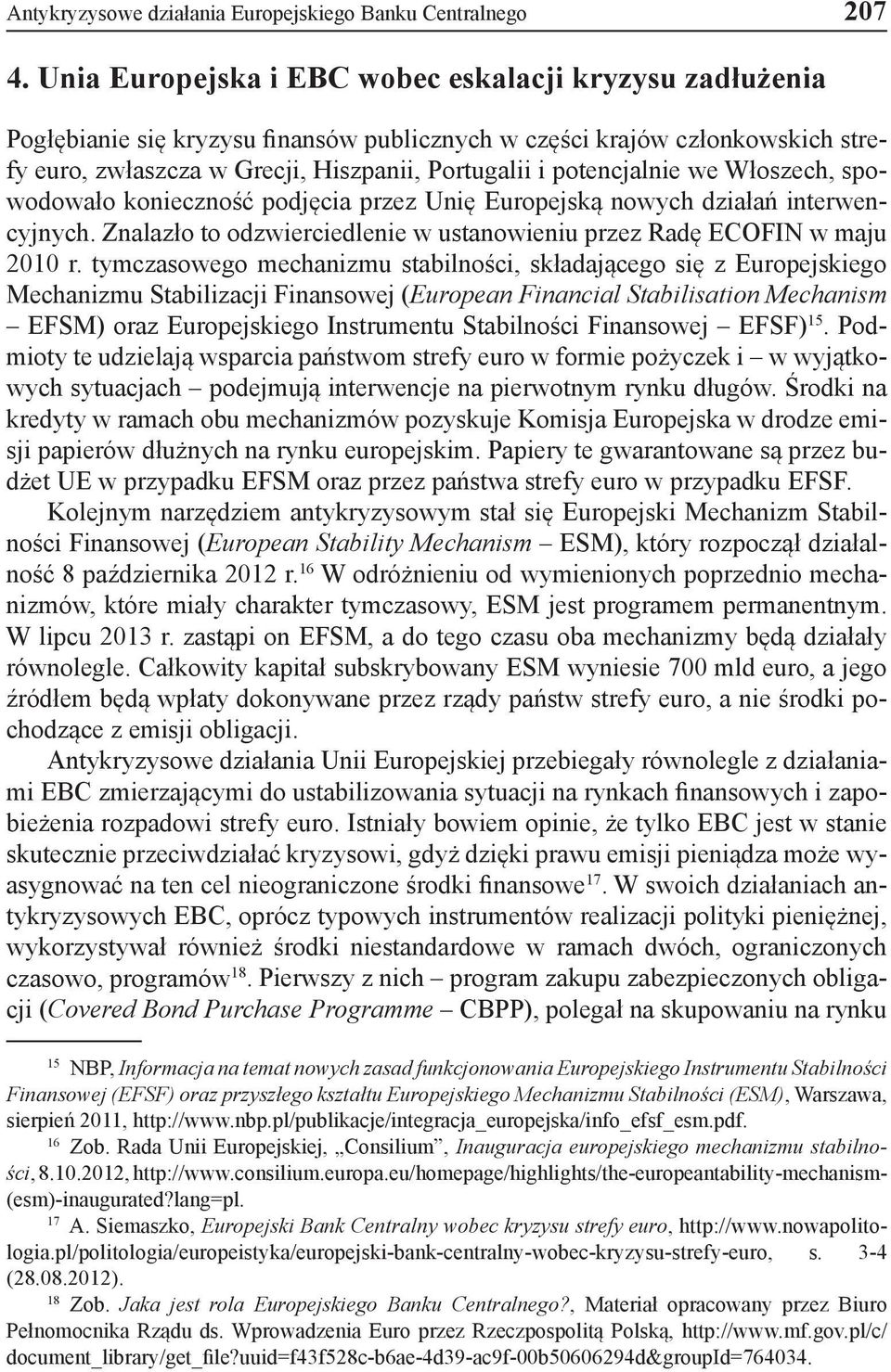potencjalnie we Włoszech, spowodowało konieczność podjęcia przez Unię Europejską nowych działań interwencyjnych. Znalazło to odzwierciedlenie w ustanowieniu przez Radę ECOFIN w maju 2010 r.