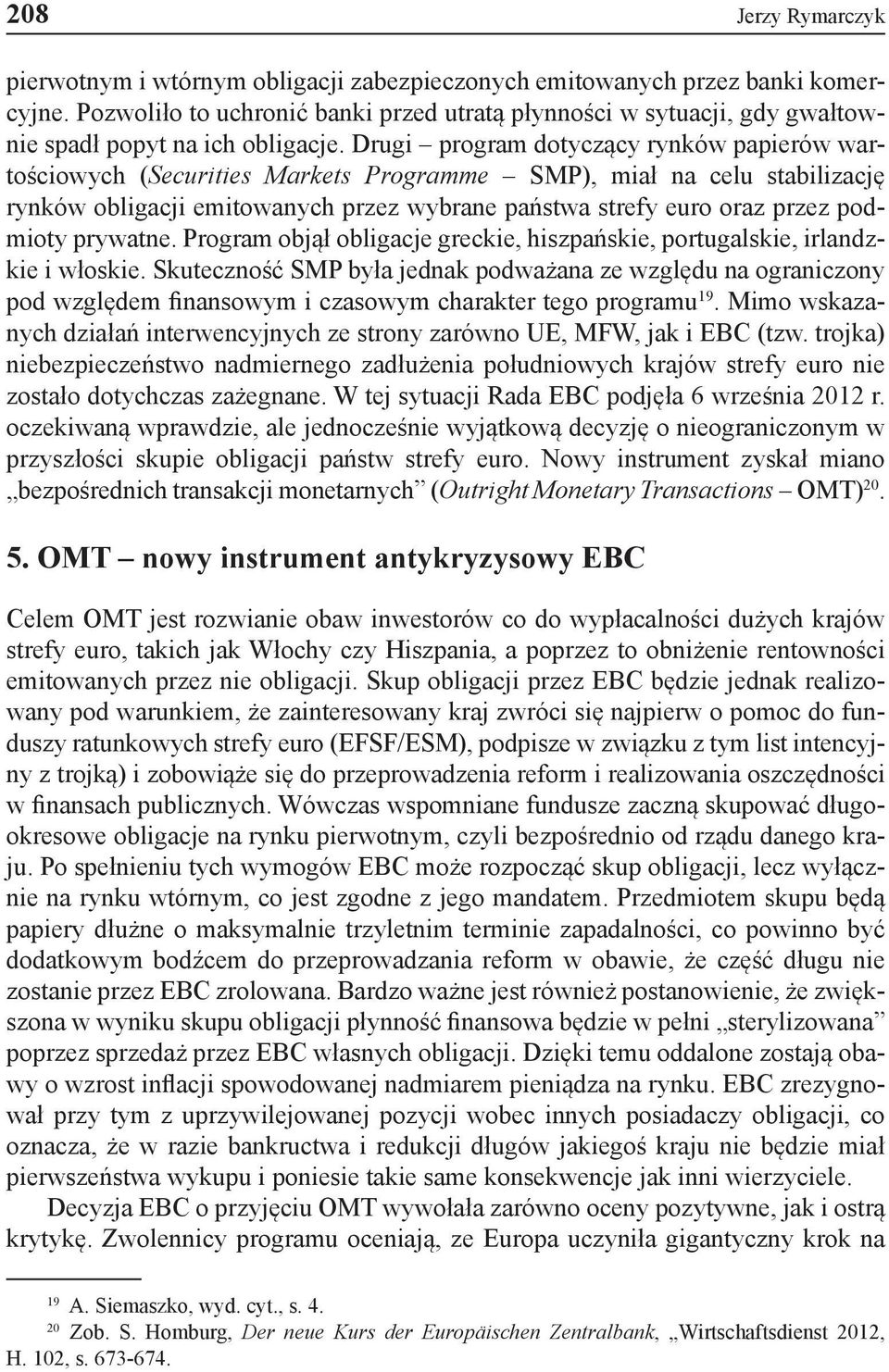 Drugi program dotyczący rynków papierów wartościowych (Securities Markets Programme SMP), miał na celu stabilizację rynków obligacji emitowanych przez wybrane państwa strefy euro oraz przez podmioty