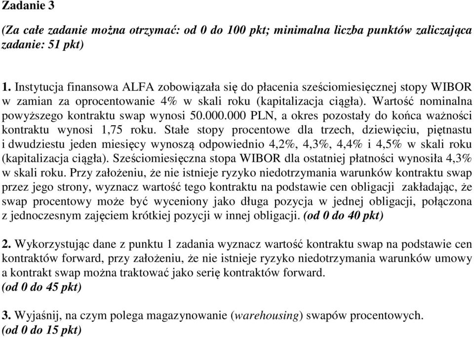 Stałe stopy procentowe dla trzech, dziewięciu, piętnastu i dwudziestu jeden miesięcy wynoszą odpowiednio 4,2%, 4,3%, 4,4% i 4,5% w skali roku (kapitalizacja ciągła).